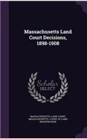 Massachusetts Land Court Decisions, 1898-1908