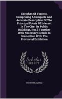 Sketches Of Toronto, Comprising A Complete And Accurate Description Of The Principal Points Of Interest In The City, Its Public Buildings, [etc.], Together With Necessary Details In Connection With The Provincial Exhibition