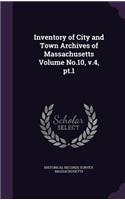 Inventory of City and Town Archives of Massachusetts Volume No.10, v.4, pt.1