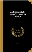 L'Adriatico, Studio Geografico, Storico E Politico