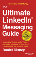 Ultimate Linkedin Messaging Guide: How to Use Written, Audio, Video and Inmail Messages to Start More Conversations and Increase Sales