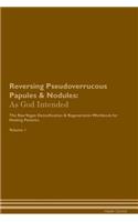 Reversing Pseudoverrucous Papules & Nodules: As God Intended the Raw Vegan Plant-Based Detoxification & Regeneration Workbook for Healing Patients. Volume 1