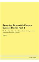Reversing Drumstick Fingers: Success Stories Part 2 The Raw Vegan Plant-Based Detoxification & Regeneration Workbook for Healing Patients. Volume 7