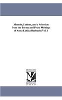 Memoir, Letters, and a Selection from the Poems and Prose Writings of Anna Lutitia Barbauld.Vol. 1