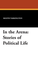 In the Arena: Stories of Political Life