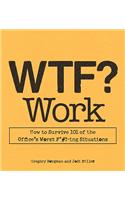 WTF? Work: How to Survive 101 of the Office's Worst F*#!-ing Situations