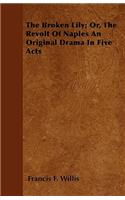 The Broken Lily; Or, The Revolt Of Naples An Original Drama In Five Acts