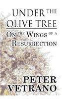 Under the Olive Tree: On the Wings of a Resurrection: (English)