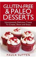 Gluten-Free & Paleo Desserts: Uncommonly Delicious Treats To Create, Share and Enjoy