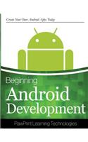 Beginning Android Development: Create Your Own Android Apps Today
