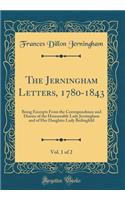 The Jerningham Letters, 1780-1843, Vol. 1 of 2: Being Excerpts from the Correspondence and Diaries of the Honourable Lady Jerningham and of Her Daughter Lady Bedingfeld (Classic Reprint)