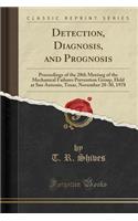 Detection, Diagnosis, and Prognosis: Proceedings of the 28th Meeting of the Mechanical Failures Prevention Group, Held at San Antonio, Texas, November 28-30, 1978 (Classic Reprint)