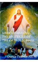 Understanding the Mysteries of the Catholic Mass: (English)