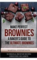 Make Perfect Brownies; A Baker's Guide to the Ultimate Brownies: 50 Original Brownie Recipes for Every Occasion