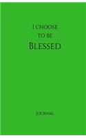 I Choose to Be Blessed Journal: Green: Green Cover, Daily Diary, Blank Journal & Notebook for Adults, Teens or Kids