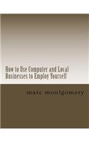 How to Use Computer and Local Businesses to Employ Yourself: (Advantage of Knowing)