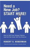 Need a New Job? START HERE!: How to Sell Your Unique Talents And Get the Great Job You Deserve