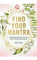 Find Your Mantra: Inspire and Empower Your Life with 75 Positive Affirmations