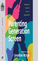 Parenting Generation Screen: Guiding Your Kids to Be Wise in a Digital World