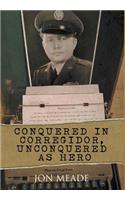 Conquered in Corregidor, Unconquered as Hero