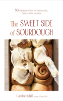 Sweet Side of Sourdough: 50 Irresistible Recipes for Pastries, Buns, Cakes, Cookies and More