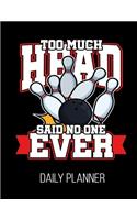 Too Much Head Said No One Ever Daily Planner