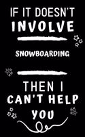 If It Doesn't Involve Snowboarding Then I Can't Help You: Perfect Snowboarding Gift - Blank Lined Notebook Journal - 120 Pages 6 x 9 Format - Office Gag Humour and Banter