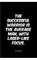 The successful warrior is the average man, with laser-like focus.