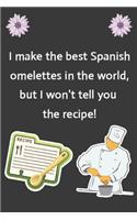 I make the best Spanish omelettes in the world, but I won't tell you the recipe!