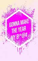 I'm Gonna Make The Year My B!*@#