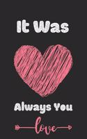 It Was Always You Love