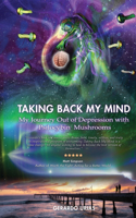 Taking Back My Mind: My Journey Out of Depression with Psilocybin Mushrooms