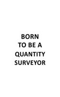 Born To Be A Quantity Surveyor: Awesome Quantity Surveyor Notebook, Journal Gift, Diary, Doodle Gift or Notebook - 6 x 9 Compact Size- 109 Blank Lined Pages