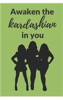 Awaken the Kardashian in you: A 120 pages Journal and Diary to pen down your thoughts while taking over the World