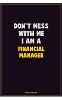 Don't Mess With Me, I Am A Financial manager: Career Motivational Quotes 6x9 120 Pages Blank Lined Notebook Journal