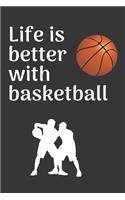 Life is better with basketball: Basketball notebook - basketball practices notes 6 x 9 inches x 120 pages - basket record keeper - Ideal gift for basketball player