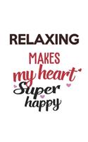 Relaxing Makes My Heart Super Happy Relaxing Lovers Relaxing Obsessed Notebook A beautiful