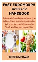 Fast Endomorph Diet Plan Handbook: Reliable Methods & Approaches on How to Burn Fats as an Endomorph Quick as Well as the Correct Endomorph Diet Plan & Vital Exercises to Assist You