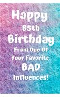 Happy 85th Birthday From One Of Your Favorite Bad Influences!: Favorite Bad Influence 85th Birthday Card Quote Journal / Notebook / Diary / Greetings / Appreciation Gift (6 x 9 - 110 Blank Lined Pages)