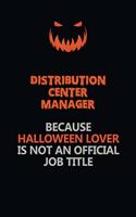 Distribution Center Manager Because Halloween Lover Is Not An Official Job Title: Halloween Scary Pumpkin Jack O'Lantern 120 Pages 6x9 Blank Lined Paper Notebook Journal