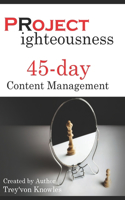 Project Righteousness 45-day Content Management