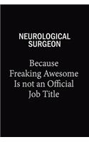 Neurological surgeon Because Freaking Awesome Is Not An Official Job Title: 6X9 120 pages Career Notebook Unlined Writing Journal