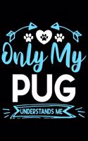 Only my pug understands me: Cute pug lovers notebook journal or dairy - pug Dog owner appreciation gift - Lined Notebook Journal (6"x 9")
