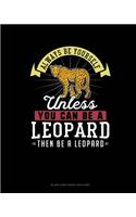 Always Be Yourself Unless You Can Be A Leopard Then Be A Leopard: Blank Sheet Music for Piano(155 Blank Sheet Music for Piano)