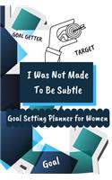 I Was Not Made To Be Subtle: Goal Setting Planner For Women