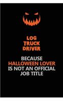 Log truck driver Because Halloween Lover Is Not An Official Job Title: Halloween Scary Pumpkin Jack O'Lantern 120 Pages 6x9 Blank Lined Paper Notebook Journal