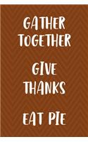 Gather Together Give Thanks Eat Pie