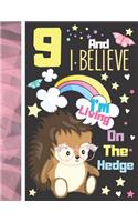 9 And I Believe I'm Living On The Hedge: Hedgehog Journal For To Do List And To Write In - Cute Hedgehog Gift For Girls Age 9 Years Old - Blank Lined Writing Diary For Kids