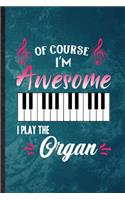 Of Course I'm Awesome I Play the Organ: Lined Notebook For Music Teacher Lover. Funny Ruled Journal For Organ Player Student. Unique Student Teacher Blank Composition/ Planner Great For Ho