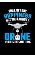 You Can't Buy Happiness But You Can Buy A Drone Which Is The Same Thing
